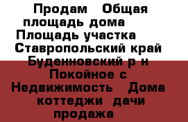 Продам › Общая площадь дома ­ 63 › Площадь участка ­ 5 - Ставропольский край, Буденновский р-н, Покойное с. Недвижимость » Дома, коттеджи, дачи продажа   
